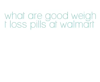 what are good weight loss pills at walmart