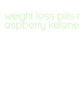 weight loss pills raspberry ketone