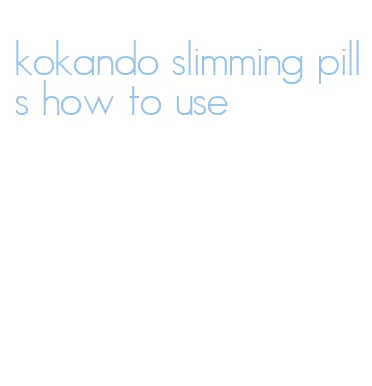 kokando slimming pills how to use