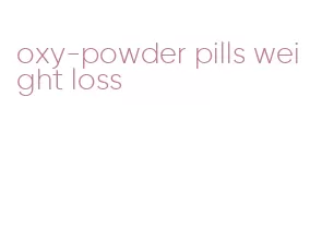 oxy-powder pills weight loss