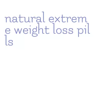 natural extreme weight loss pills