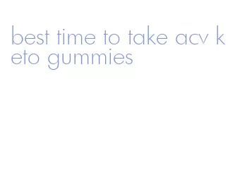 best time to take acv keto gummies