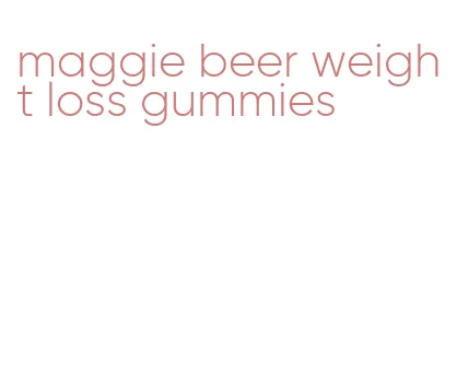 maggie beer weight loss gummies