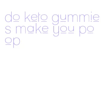 do keto gummies make you poop