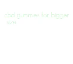 cbd gummies for bigger size