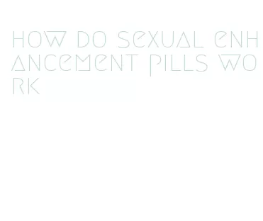 how do sexual enhancement pills work