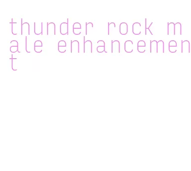 thunder rock male enhancement