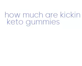 how much are kickin keto gummies