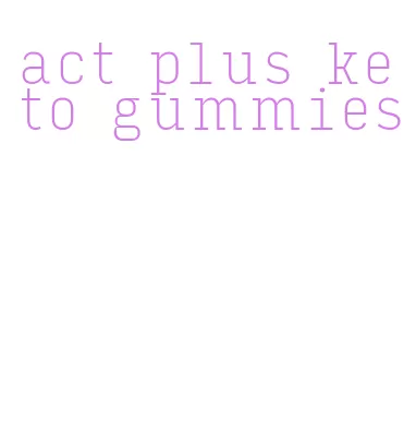 act plus keto gummies