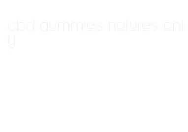 cbd gummies natures only