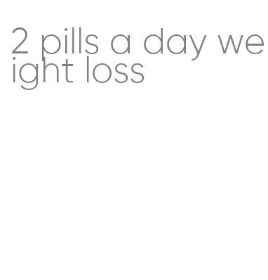 2 pills a day weight loss