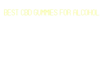 best cbd gummies for alcohol