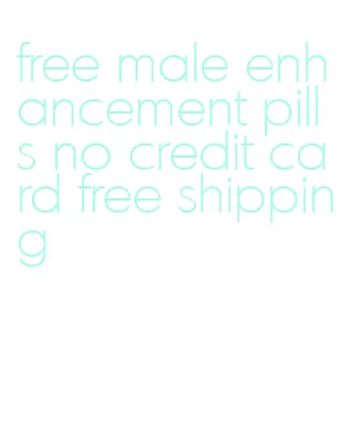 free male enhancement pills no credit card free shipping