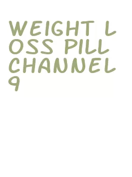 weight loss pill channel 9