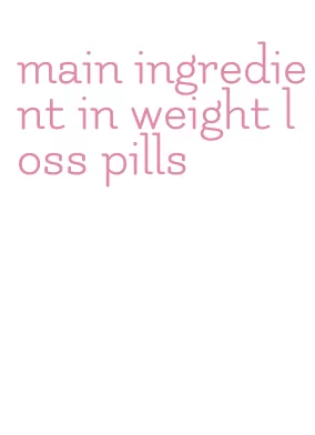 main ingredient in weight loss pills