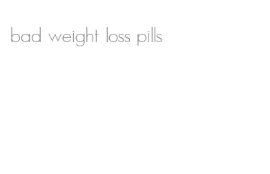 bad weight loss pills