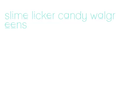 slime licker candy walgreens