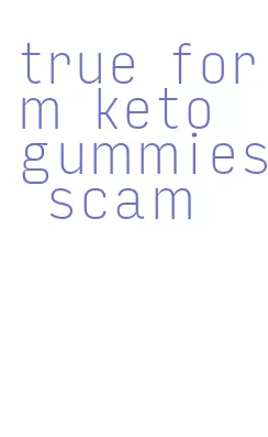 true form keto gummies scam