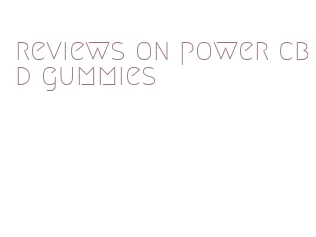 reviews on power cbd gummies