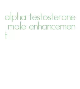 alpha testosterone male enhancement