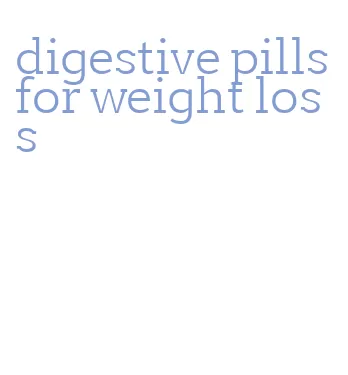 digestive pills for weight loss