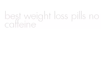 best weight loss pills no caffeine