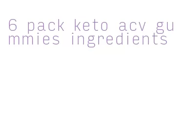 6 pack keto acv gummies ingredients