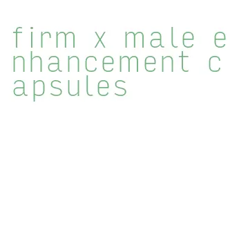 firm x male enhancement capsules