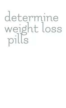 determine weight loss pills