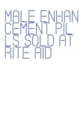 male enhancement pills sold at rite aid