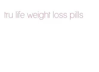 tru life weight loss pills