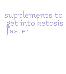 supplements to get into ketosis faster