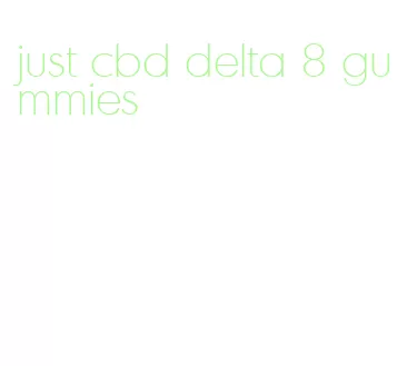 just cbd delta 8 gummies