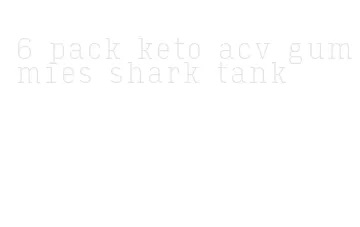 6 pack keto acv gummies shark tank