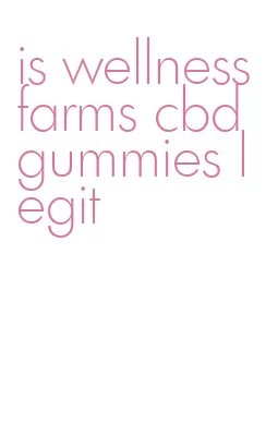 is wellness farms cbd gummies legit