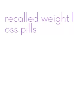 recalled weight loss pills