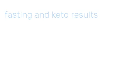 fasting and keto results