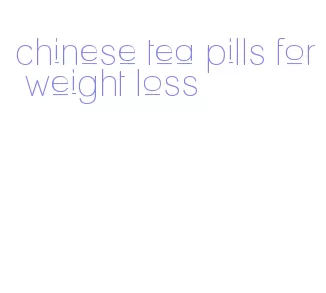 chinese tea pills for weight loss