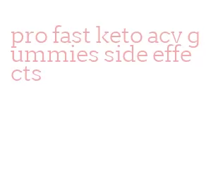 pro fast keto acv gummies side effects