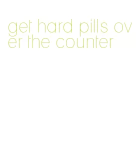 get hard pills over the counter