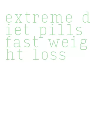 extreme diet pills fast weight loss