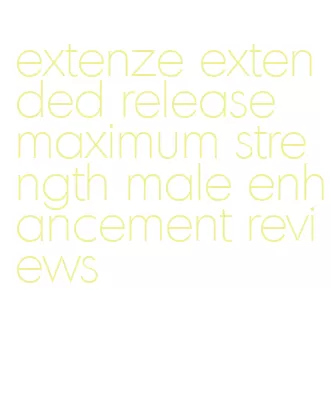 extenze extended release maximum strength male enhancement reviews