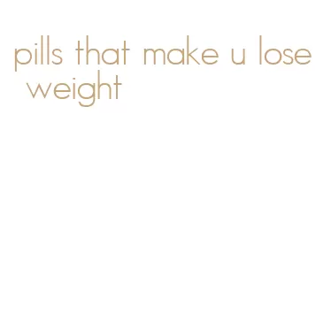 pills that make u lose weight