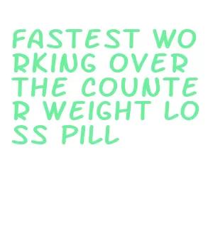 fastest working over the counter weight loss pill