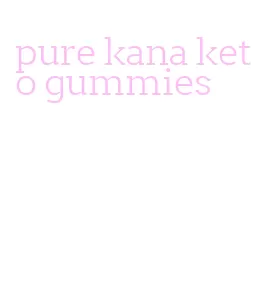 pure kana keto gummies