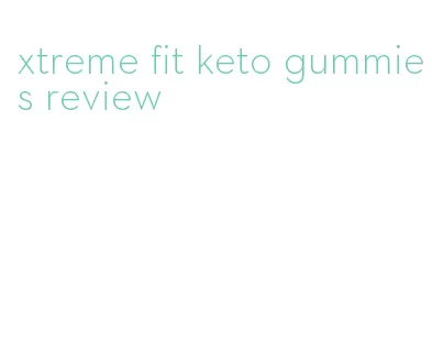 xtreme fit keto gummies review