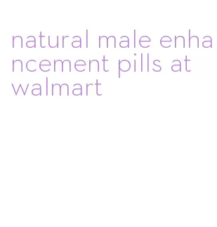 natural male enhancement pills at walmart