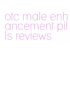 otc male enhancement pills reviews