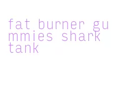 fat burner gummies shark tank