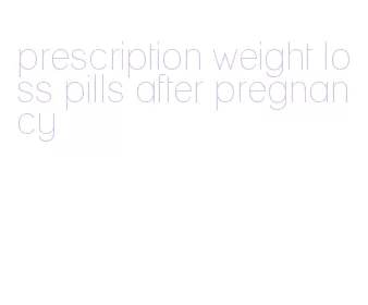 prescription weight loss pills after pregnancy